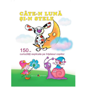 Cate-n lună și-n stele. 150 de curiozitați explicate pe intelesul copiilor