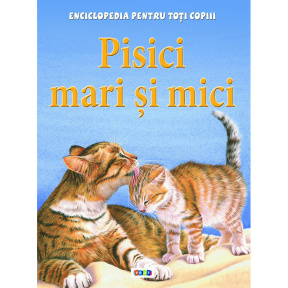 Enciclopedia pentru toți copii. Pisici mari și mici