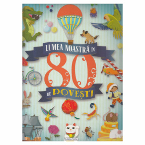 Lumea noastră în 80 de povești