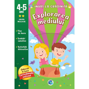 Învăț la grădiniță. 4-5 ani. Explorarea mediului