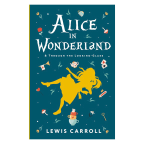 Alices Adventures in Wonderland. Through the Looking-Glass, and What Alice Found There